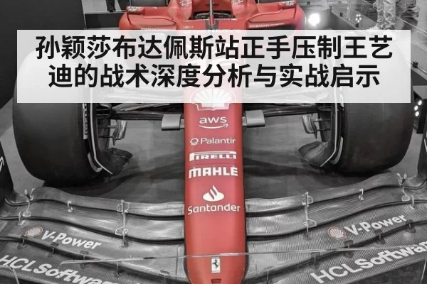 孙颖莎布达佩斯站正手压制王艺迪的战术深度分析与实战启示 - huatihui